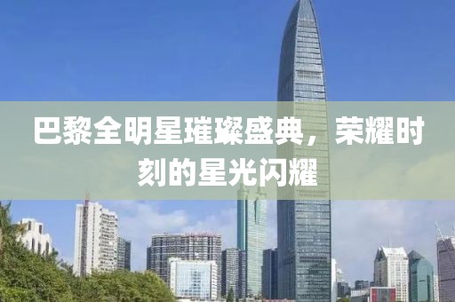 巴黎全明星璀璨盛典，榮耀時(shí)刻的星光閃耀