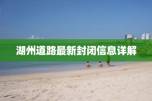 湖州道路最新封閉信息詳解