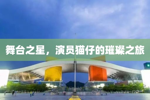 舞臺(tái)之星，演員貓仔的璀璨之旅