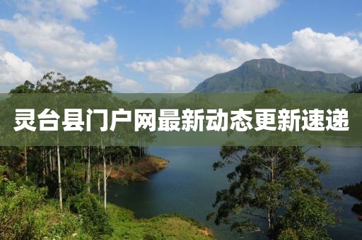 靈臺縣門戶網(wǎng)最新動態(tài)更新速遞
