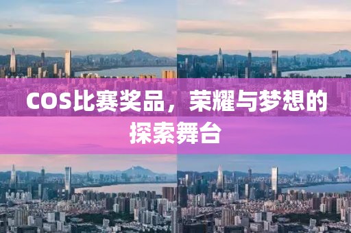 COS比賽獎品，榮耀與夢想的探索舞臺