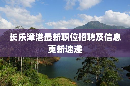 長樂漳港最新職位招聘及信息更新速遞