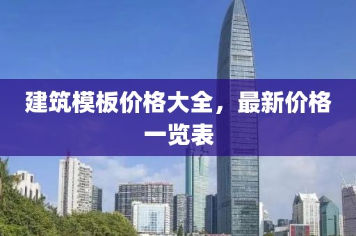 建筑模板價格大全，最新價格一覽表