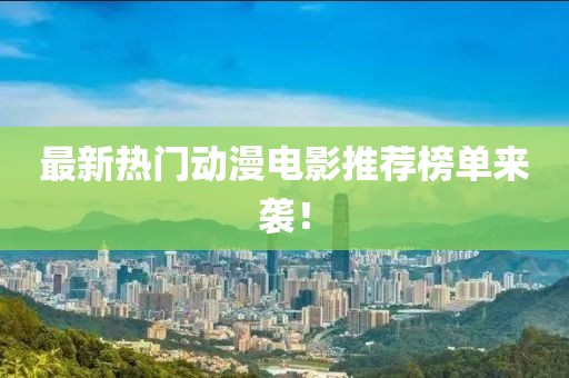 最新熱門動漫電影推薦榜單來襲！