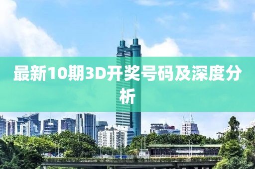 最新10期3D開(kāi)獎(jiǎng)號(hào)碼及深度分析