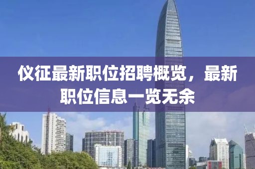 儀征最新職位招聘概覽，最新職位信息一覽無余