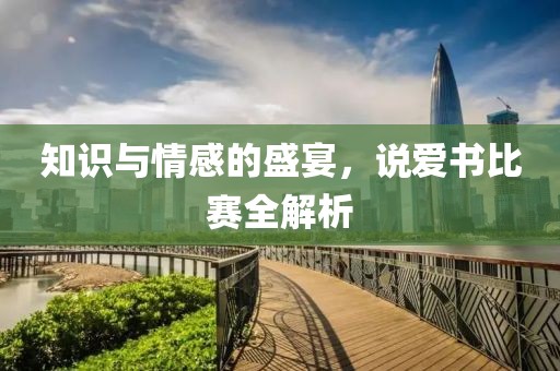 知識(shí)與情感的盛宴，說(shuō)愛(ài)書(shū)比賽全解析