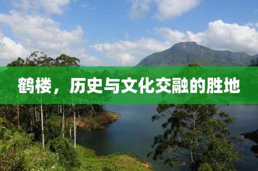 鶴樓，歷史與文化交融的勝地