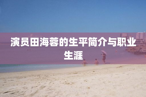 演員田海蓉的生平簡介與職業(yè)生涯