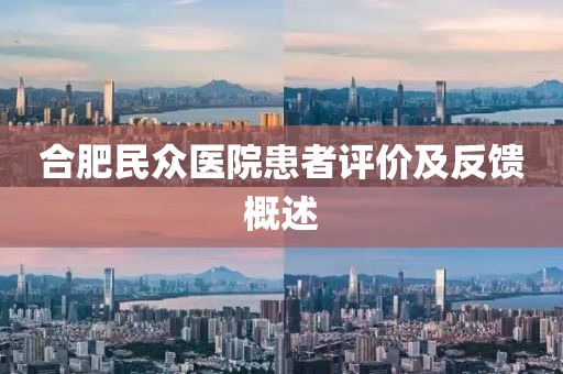 合肥民眾醫(yī)院患者評價及反饋概述