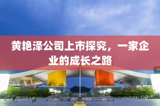 黃艷澤公司上市探究，一家企業(yè)的成長(zhǎng)之路