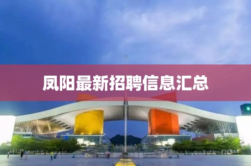 鳳陽最新招聘信息匯總