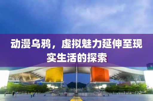 動(dòng)漫烏鴉，虛擬魅力延伸至現(xiàn)實(shí)生活的探索