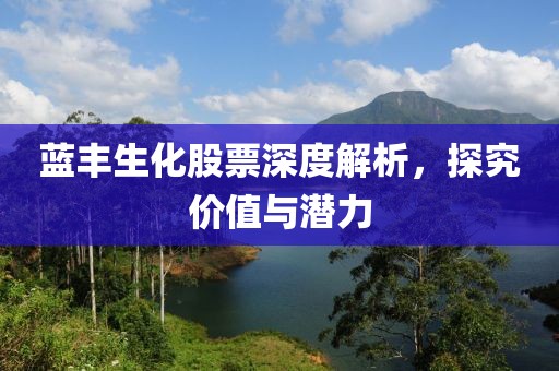 藍(lán)豐生化股票深度解析，探究?jī)r(jià)值與潛力