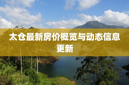 太倉最新房價概覽與動態(tài)信息更新