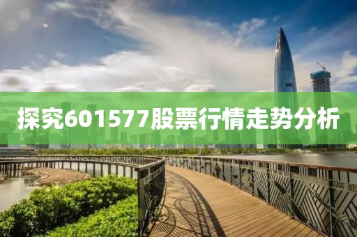 探究601577股票行情走勢(shì)分析