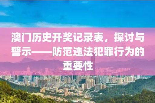 澳門歷史開獎(jiǎng)記錄表，探討與警示——防范違法犯罪行為的重要性