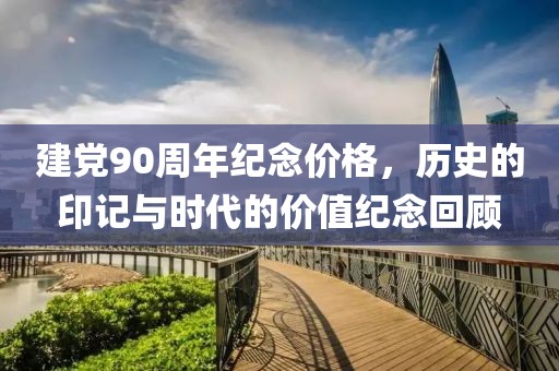 建黨90周年紀念價格，歷史的印記與時代的價值紀念回顧