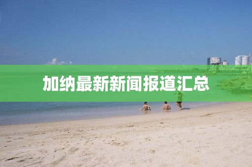 加納最新新聞報(bào)道匯總