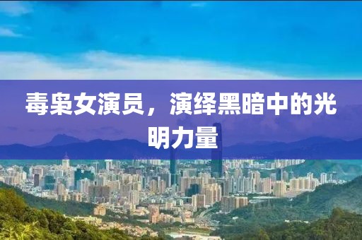 毒梟女演員，演繹黑暗中的光明力量