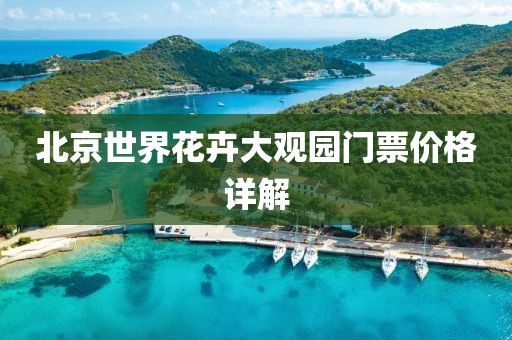 北京世界花卉大觀園門票價格詳解