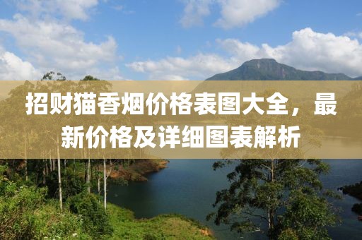 招財貓香煙價格表圖大全，最新價格及詳細(xì)圖表解析
