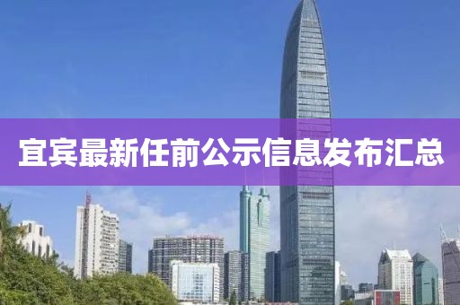 宜賓最新任前公示信息發(fā)布匯總