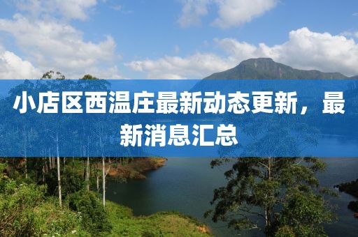 小店區(qū)西溫莊最新動態(tài)更新，最新消息匯總