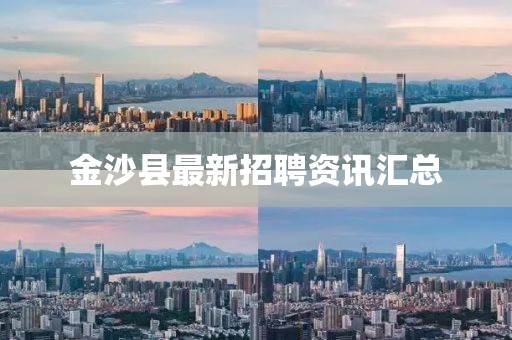 金沙縣最新招聘資訊匯總