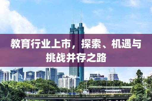 教育行業(yè)上市，探索、機(jī)遇與挑戰(zhàn)并存之路