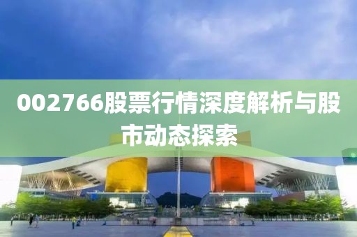 002766股票行情深度解析與股市動態(tài)探索