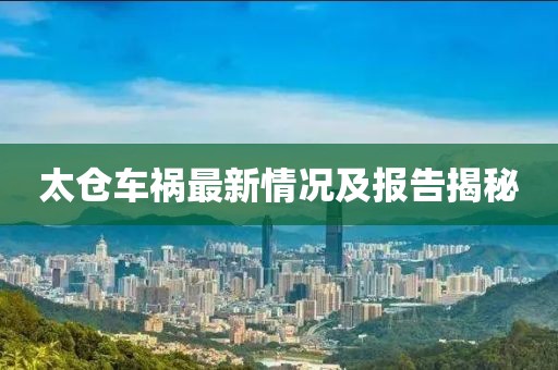 太倉車禍最新情況及報告揭秘