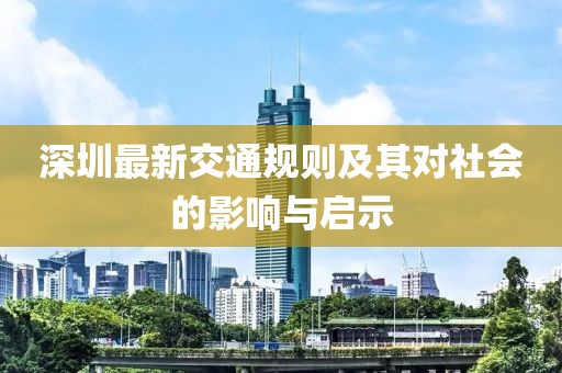 深圳最新交通規(guī)則及其對(duì)社會(huì)的影響與啟示
