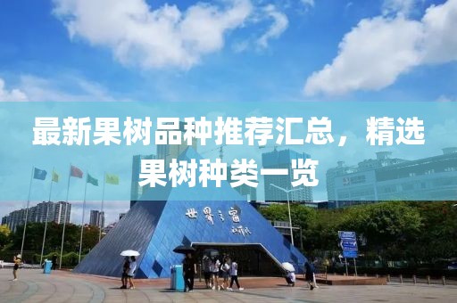最新果樹品種推薦匯總，精選果樹種類一覽