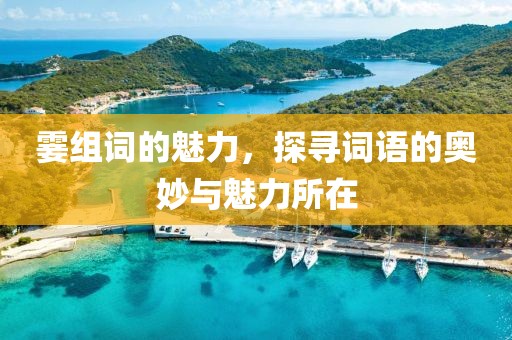 霎組詞的魅力，探尋詞語的奧妙與魅力所在