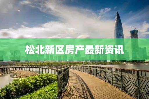 松北新區(qū)房產(chǎn)最新資訊
