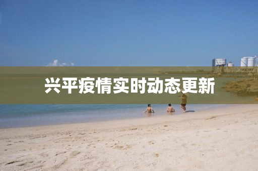 興平疫情實(shí)時動態(tài)更新