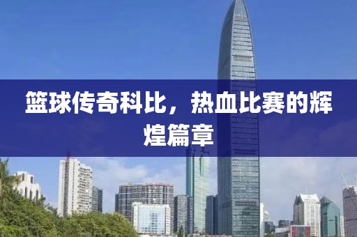 籃球傳奇科比，熱血比賽的輝煌篇章