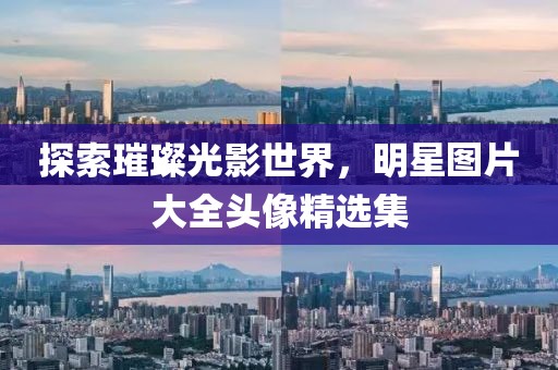 探索璀璨光影世界，明星圖片大全頭像精選集