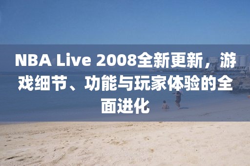NBA Live 2008全新更新，游戲細(xì)節(jié)、功能與玩家體驗(yàn)的全面進(jìn)化