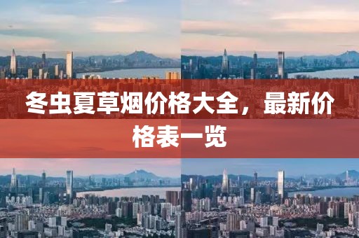 冬蟲夏草煙價格大全，最新價格表一覽