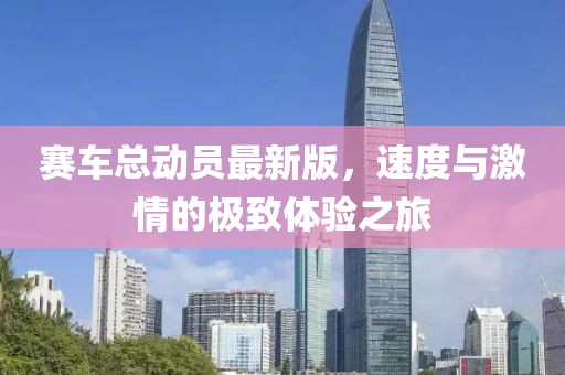 賽車總動(dòng)員最新版，速度與激情的極致體驗(yàn)之旅