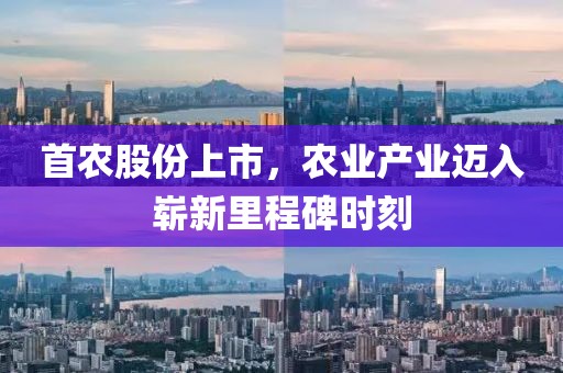 首農(nóng)股份上市，農(nóng)業(yè)產(chǎn)業(yè)邁入嶄新里程碑時刻