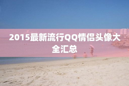 2015最新流行QQ情侶頭像大全匯總