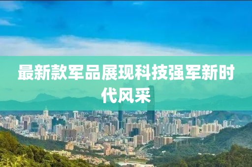 最新款軍品展現科技強軍新時代風采