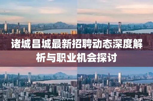 諸城昌城最新招聘動態(tài)深度解析與職業(yè)機(jī)會探討