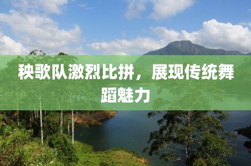 秧歌隊(duì)激烈比拼，展現(xiàn)傳統(tǒng)舞蹈魅力