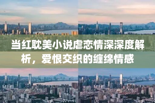 當(dāng)紅耽美小說虐戀情深深度解析，愛恨交織的纏綿情感