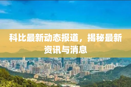 科比最新動(dòng)態(tài)報(bào)道，揭秘最新資訊與消息