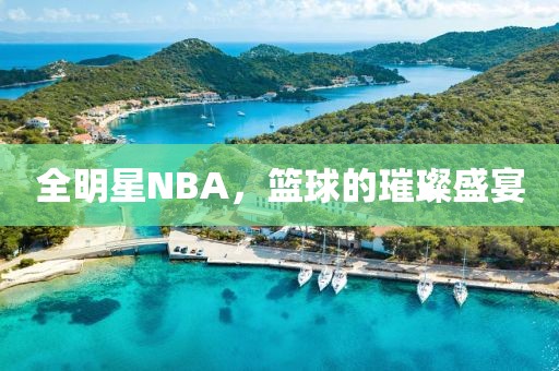 全明星NBA，籃球的璀璨盛宴